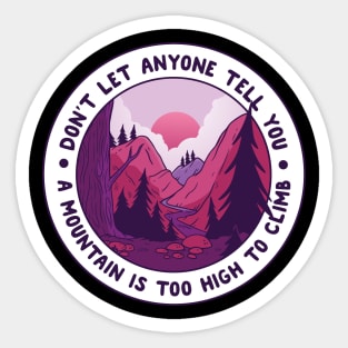 Don't Let Anything Tell You A Mountain Is Too High To Climb Sticker